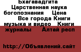 Бхагавадгита. Царственная наука богопознания. › Цена ­ 2 000 - Все города Книги, музыка и видео » Книги, журналы   . Алтай респ.